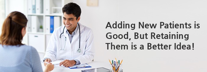 Adding New Patients is Good, But Retaining Them is a Better Idea!