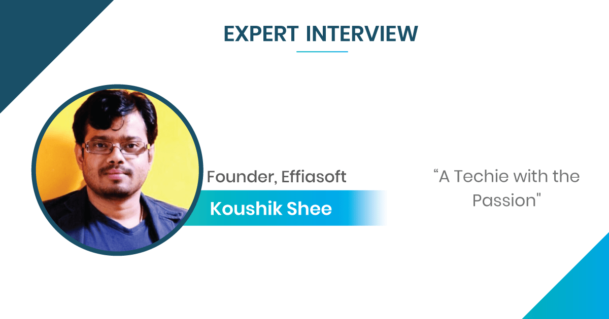 Expert Interview with Koushik Shee, Founder at Effiasoft Pvt. Ltd.