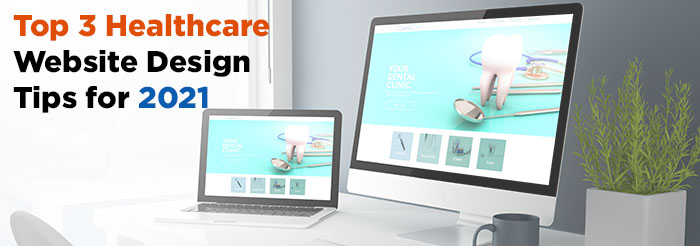 Top 3 Healthcare Website Design Tips for 2021