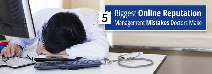 5 Biggest Online Reputation Management Mistakes Doctors Make