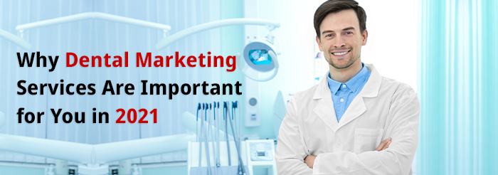 Why Dental Marketing Services Are Important for You in 2021