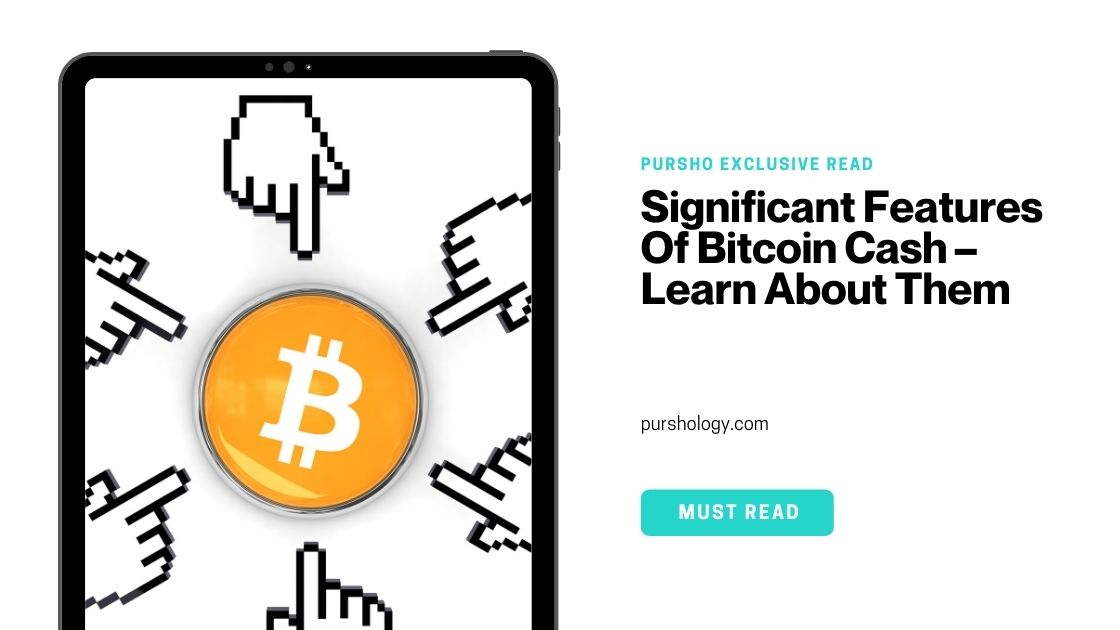 Significant Features Of Bitcoin Cash – Learn About Them