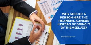 Why Should A Person Hire The Financial Advisor Instead Of Doing It By Themselves?