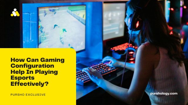 How Can Gaming Configuration Help In Playing Esports Effectively?