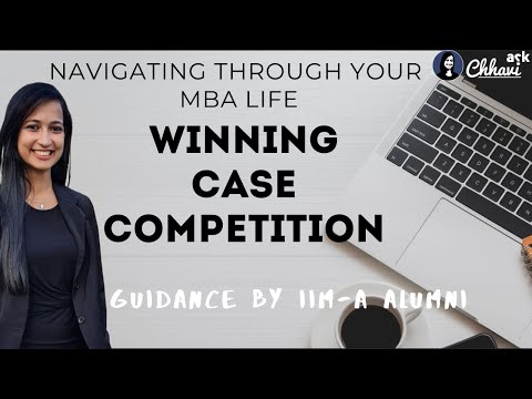 Navigating through MBA – [4/8] Winning Case Study Competitions – Tips from 100%iler, IITD, IIMA Alum