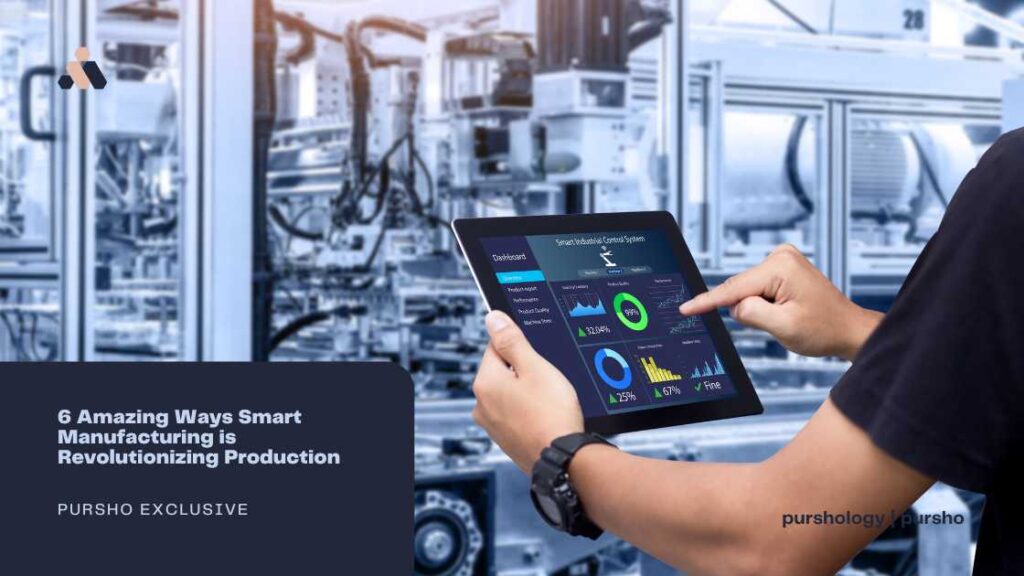 6 Amazing Ways Smart Manufacturing is Revolutionizing Production